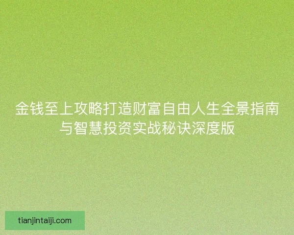 金钱至上攻略打造财富自由人生全景指南与智慧投资实战秘诀深度版